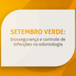 Setembro Verde: biossegurança e controle de infecções na Odontologia