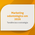 Marketing e Comunicação 2026: tendências avançadas de marketing Odontológico