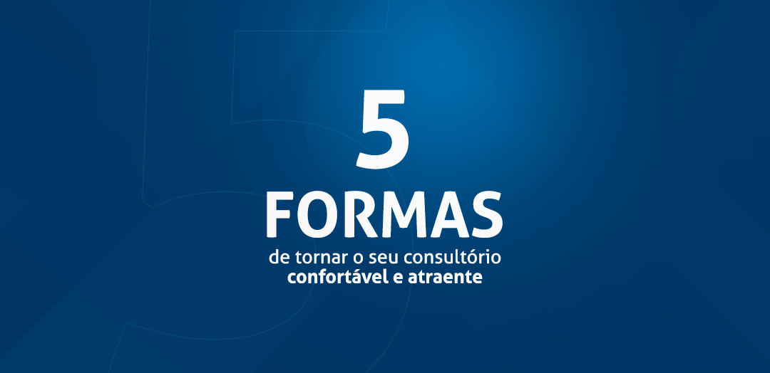 5 formas de tornar o seu consultório confortável e atraente