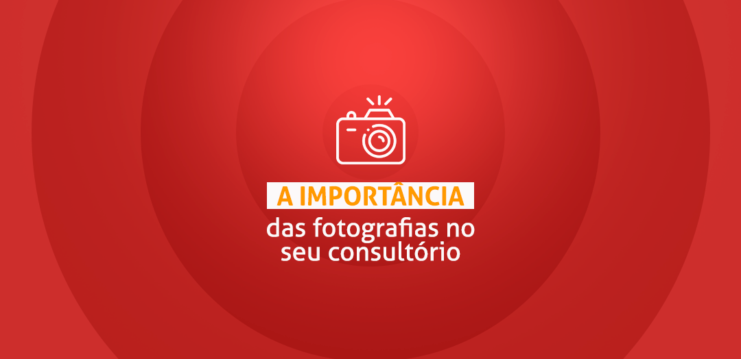 A importância das fotografias no seu consultório