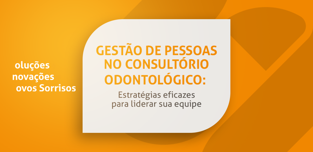 Gestão de pessoas no consultório dentário: estratégias eficazes para liderar a sua equipa