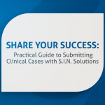 Share Your Success: Practical Guide to Submitting Clinical Cases with S.I.N. Solutions 