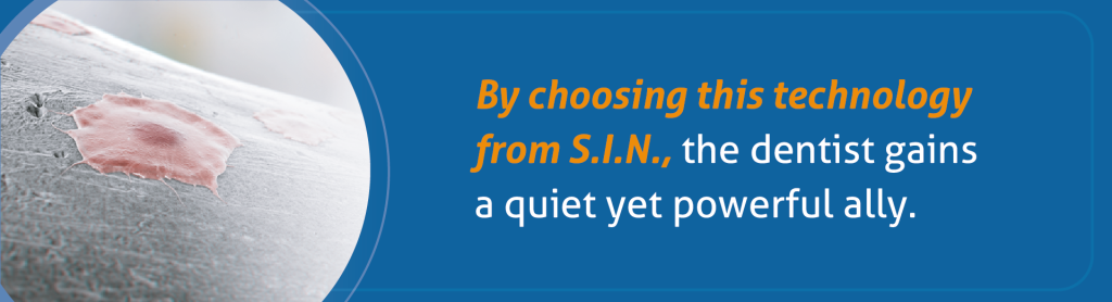 By choosing this technology from S.I.N., the dentist gains a quiet yet powerful ally.